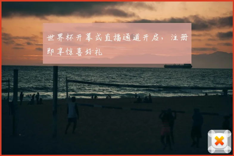世界杯开幕式直播通道开启,注册即享惊喜好礼