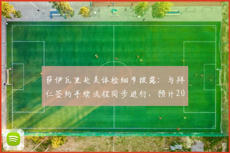 萨伊瓦里赴美体检细节披露:与拜仁签约手续流程同步进行,预计2026正式加盟