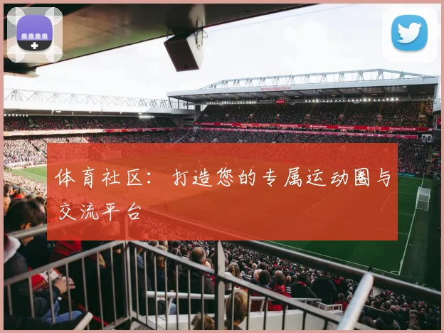 体育社区：打造您的专属运动圈与交流平台