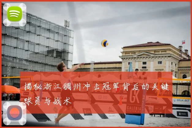揭秘浙江稠州冲击冠军背后的关键球员与战术