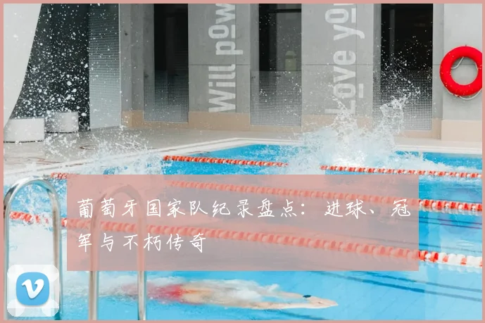 葡萄牙国家队纪录盘点：进球、冠军与不朽传奇