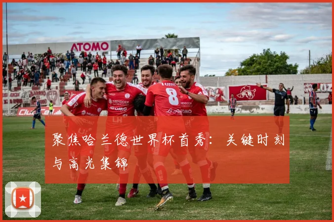 聚焦哈兰德世界杯首秀：关键时刻与高光集锦